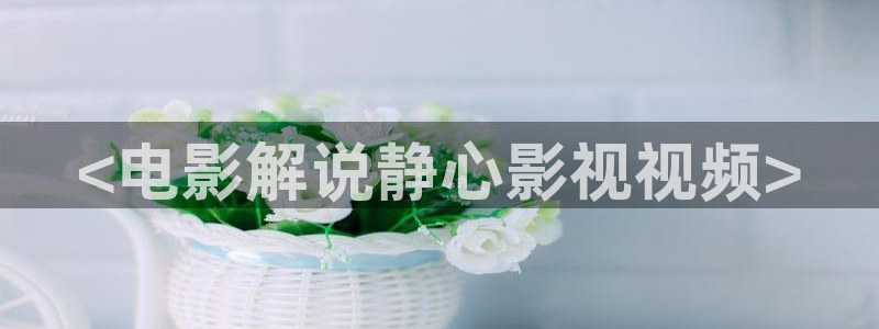 简易樱桃大棚搭建视频：<电影解说静心影视视频>