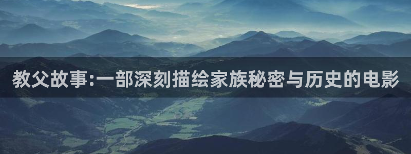 樱桃视频樱桃视频：教父故事:一部深刻描绘家族秘密与历史的电影