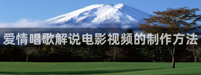 樱桃电视剧在线观看整版：爱情唱歌解说电影视频的制作方法
