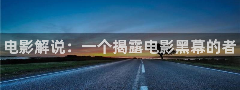 樱桃视频看黄的app：电影解说：一个揭露电影黑幕的者